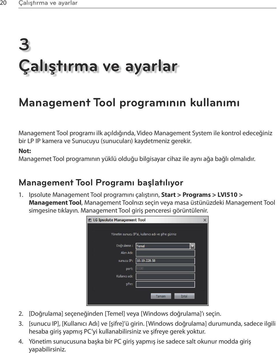 Ipsolute Management Tool programını çalıştırın, Start > Programs > LVI510 > Management Tool, Management Toolnızı seçin veya masa üstünüzdeki Management Tool simgesine tıklayın.
