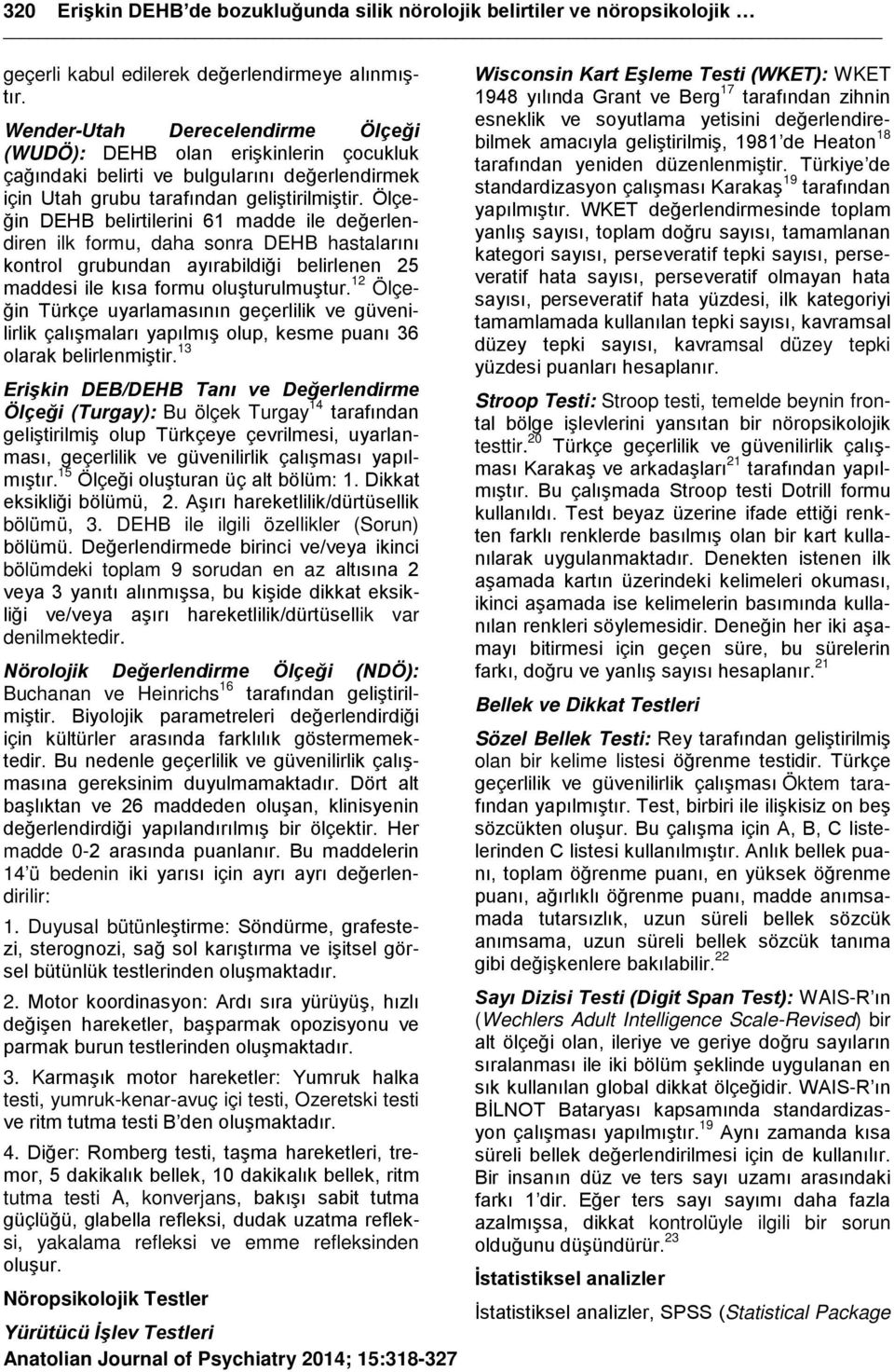 Ölçeğin DEHB belirtilerini 61 madde ile değerlendiren ilk formu, daha sonra DEHB hastalarını kontrol grubundan ayırabildiği belirlenen 25 maddesi ile kısa formu oluşturulmuştur.