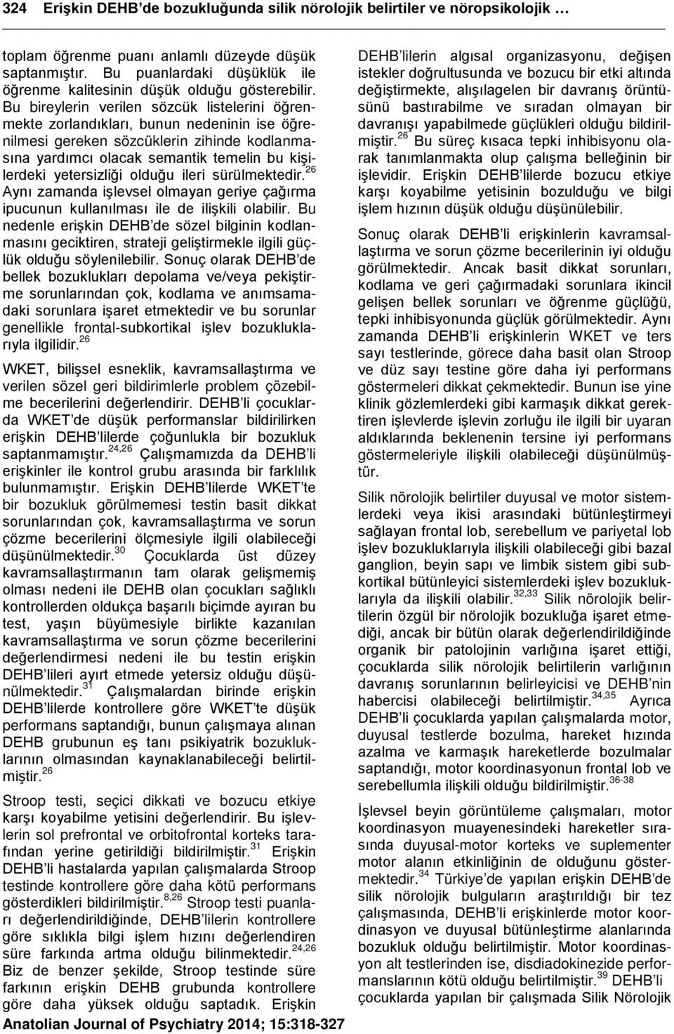 Bu bireylerin verilen sözcük listelerini öğrenmekte zorlandıkları, bunun nedeninin ise öğrenilmesi gereken sözcüklerin zihinde kodlanmasına yardımcı olacak semantik temelin bu kişilerdeki