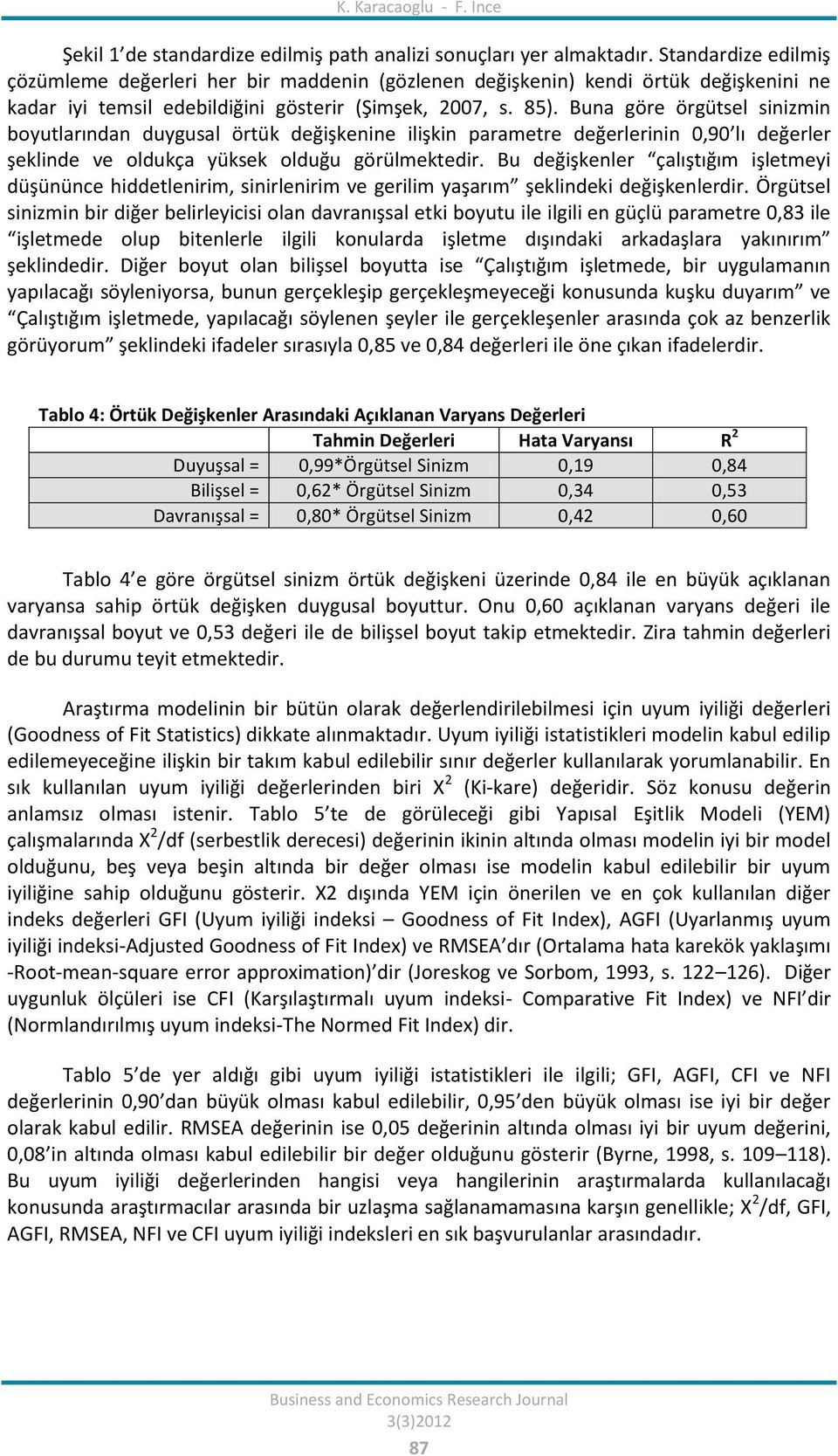 Buna göre örgütsel sinizmin boyutlarından duygusal örtük değişkenine ilişkin parametre değerlerinin 0,90 lı değerler şeklinde ve oldukça yüksek olduğu görülmektedir.