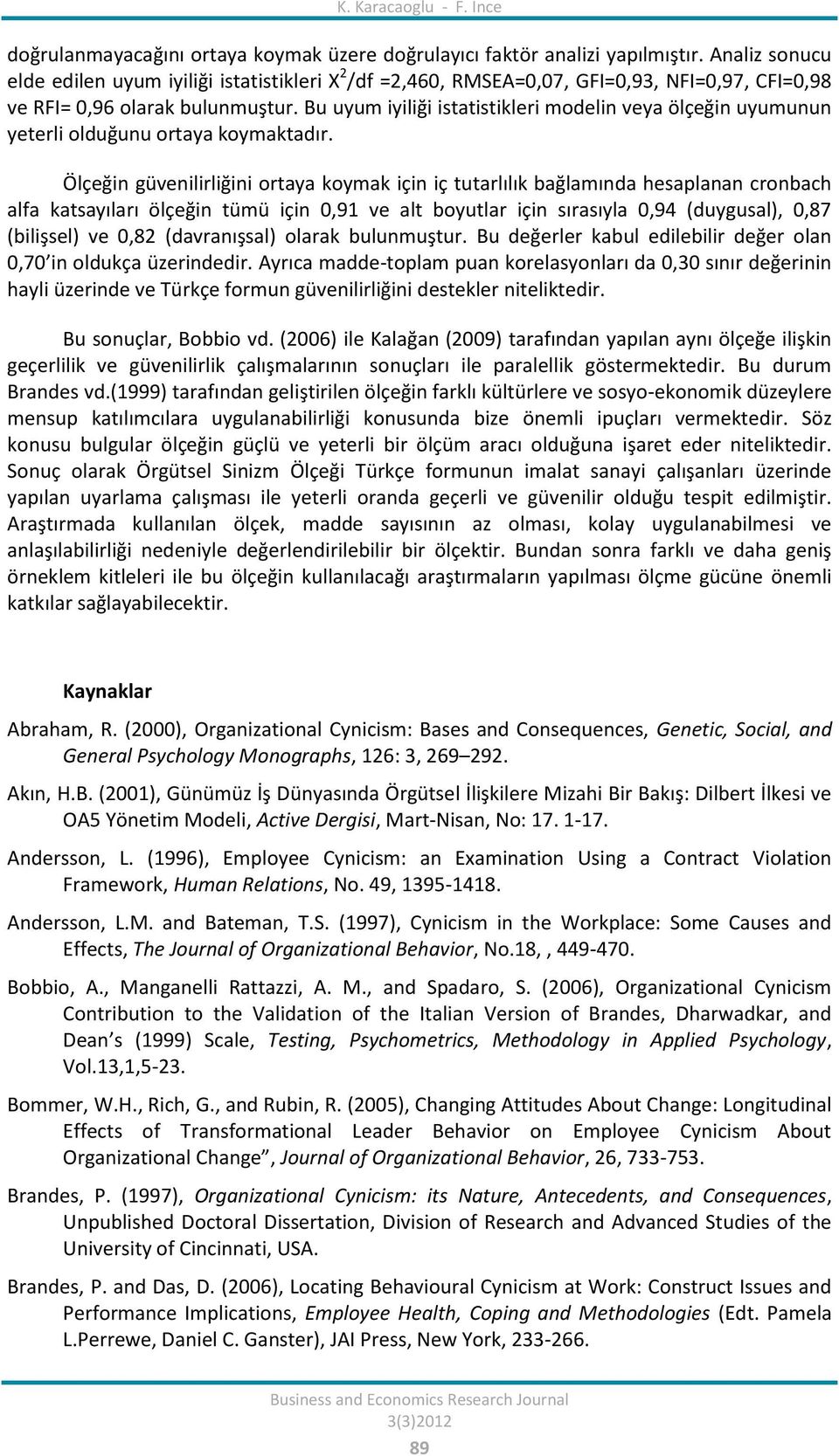 Bu uyum iyiliği istatistikleri modelin veya ölçeğin uyumunun yeterli olduğunu ortaya koymaktadır.