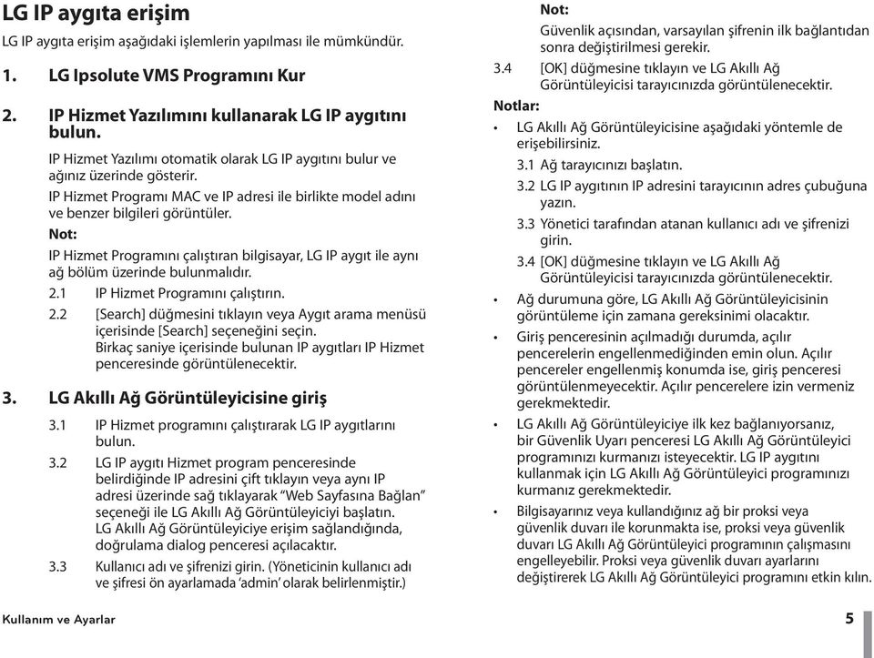 IP Hizmet Programını çalıştıran bilgisayar, LG IP aygıt ile aynı ağ bölüm üzerinde bulunmalıdır. 2.1 IP Hizmet Programını çalıştırın. 2.2 [Search] düğmesini tıklayın veya Aygıt arama menüsü içerisinde [Search] seçeneğini seçin.