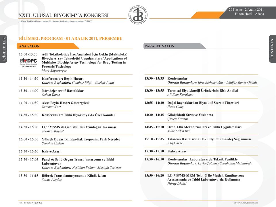 Konferanslar Oturum Başkanları: İdris Mehmetoğlu Lülüfer Tamer Gümüş 13:30-14:00 Nörodejeneratif Hastalıklar Özlem Yavuz 13:30-13:55 Tarımsal Biyoteknolji Ürünlerinin Risk Analizi Ali Esat Karakaya