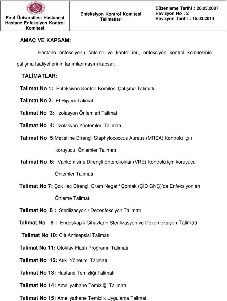 TALİMATLAR: Talimat No 1: Enfeksiyon Kontrol Komitesi Çalışma Talimatı Talimat No 2: El Hijyeni Talimatı Talimat No 3: İzolasyon Önlemleri Talimatı Talimat No 4: İzolasyon Yöntemleri Talimatı Talimat