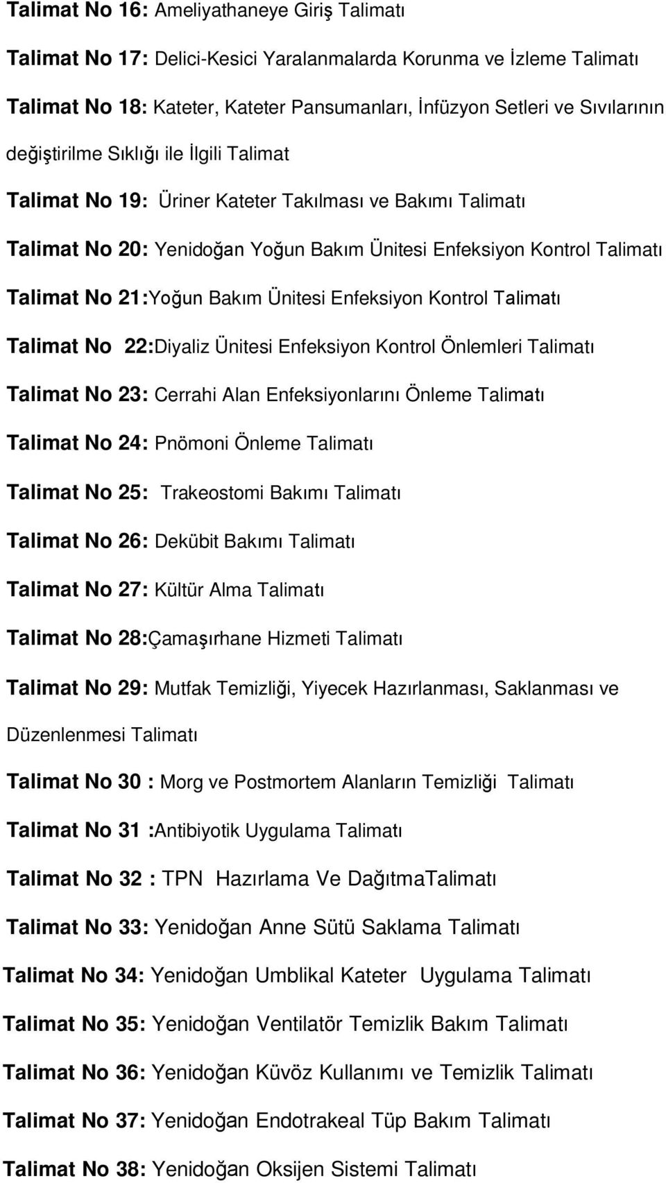 Ünitesi Enfeksiyon Kontrol Talimatı Talimat No 22:Diyaliz Ünitesi Enfeksiyon Kontrol Önlemleri Talimatı Talimat No 23: Cerrahi Alan Enfeksiyonlarını Önleme Talimatı Talimat No 24: Pnömoni Önleme