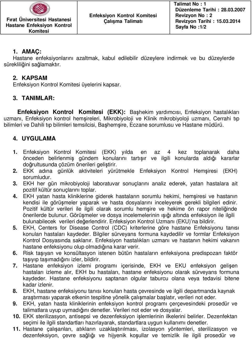 TANIMLAR: Enfeksiyon Kontrol Komitesi (EKK): Başhekim yardımcısı, Enfeksiyon hastalıkları uzmanı, Enfeksiyon kontrol hemşireleri, Mikrobiyoloji ve Klinik mikrobiyoloji uzmanı, Cerrahi tıp bilimleri