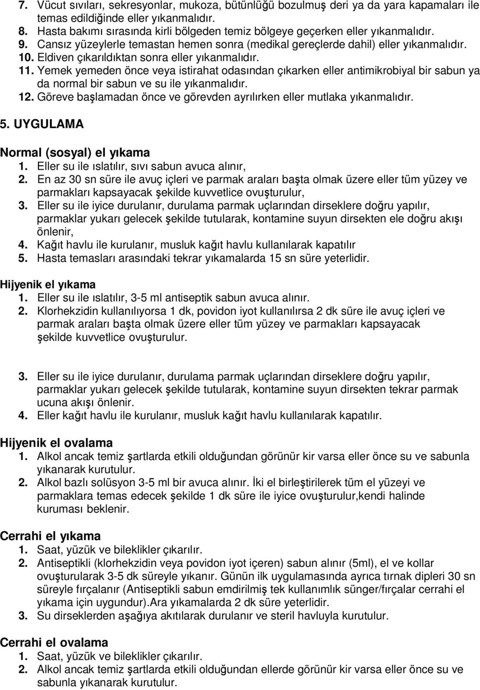 Eldiven çıkarıldıktan sonra eller yıkanmalıdır. 11. Yemek yemeden önce veya istirahat odasından çıkarken eller antimikrobiyal bir sabun ya da normal bir sabun ve su ile yıkanmalıdır. 12.