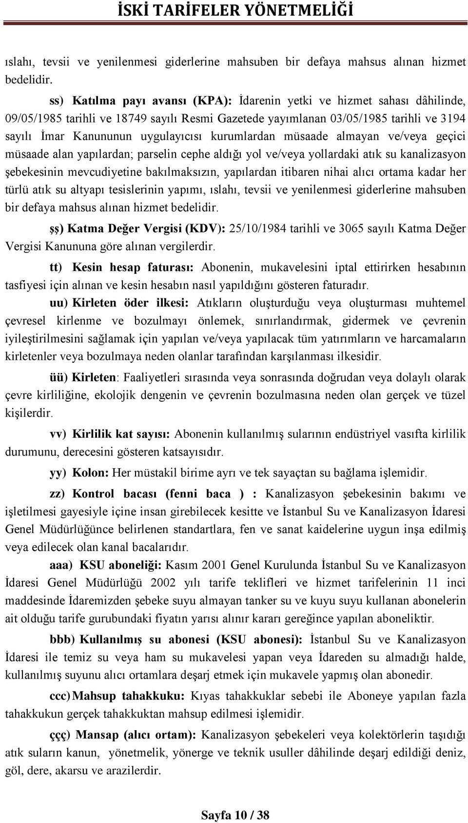 kurumlardan müsaade almayan ve/veya geçici müsaade alan yapılardan; parselin cephe aldığı yol ve/veya yollardaki atık su kanalizasyon şebekesinin mevcudiyetine bakılmaksızın, yapılardan itibaren