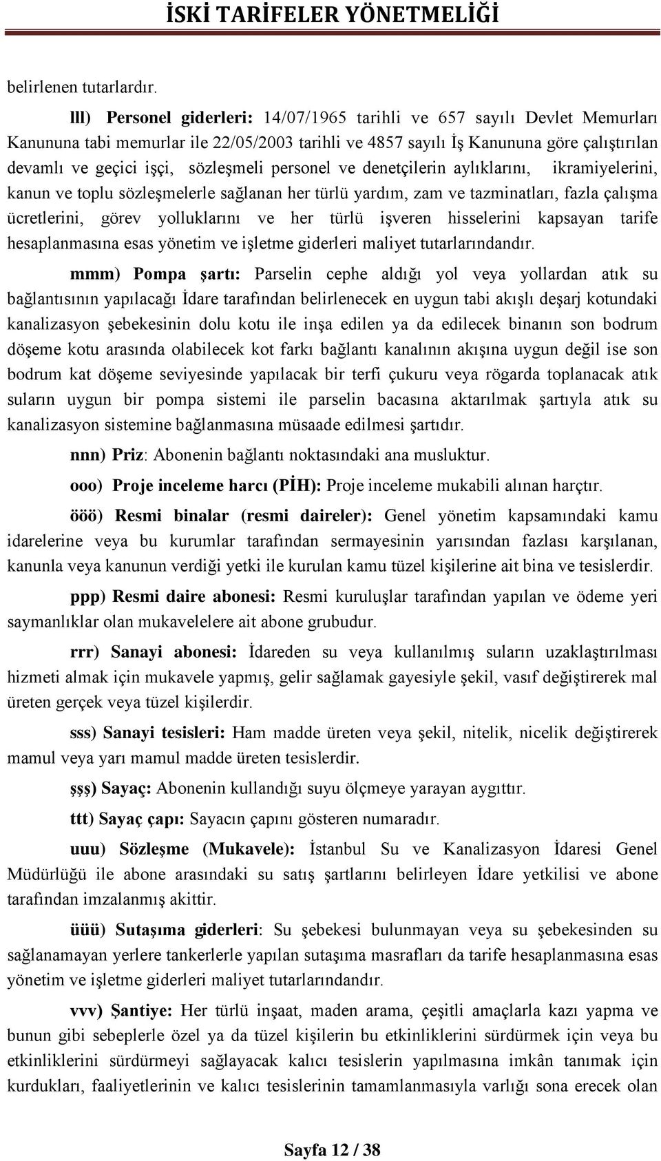 sözleşmeli personel ve denetçilerin aylıklarını, ikramiyelerini, kanun ve toplu sözleşmelerle sağlanan her türlü yardım, zam ve tazminatları, fazla çalışma ücretlerini, görev yolluklarını ve her