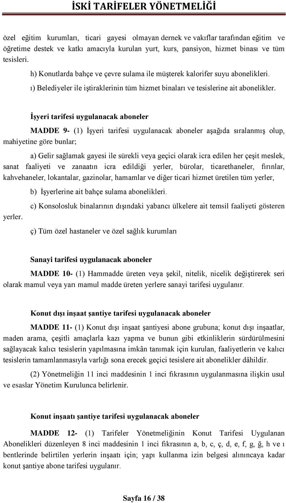 İşyeri tarifesi uygulanacak aboneler MADDE 9- (1) İşyeri tarifesi uygulanacak aboneler aşağıda sıralanmış olup, mahiyetine göre bunlar; a) Gelir sağlamak gayesi ile sürekli veya geçici olarak icra