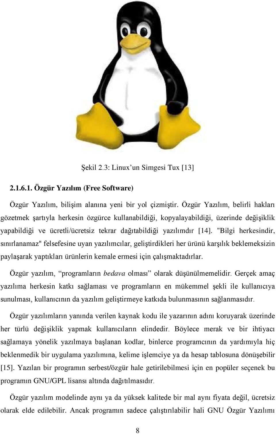 "Bilgi herkesindir, sınırlanamaz" felsefesine uyan yazılımcılar, geliştirdikleri her ürünü karşılık beklemeksizin paylaşarak yaptıkları ürünlerin kemale ermesi için çalışmaktadırlar.