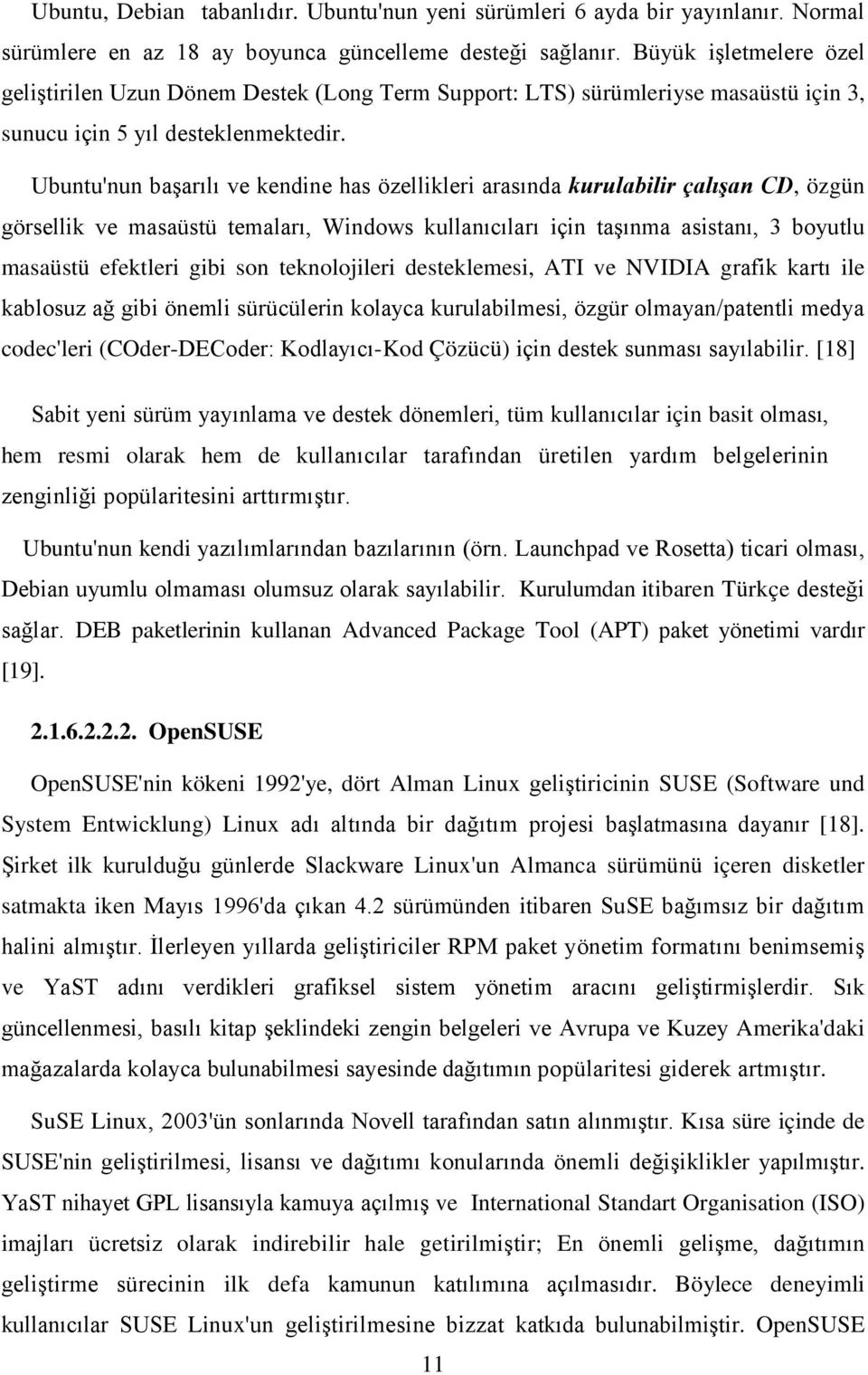 Ubuntu'nun başarılı ve kendine has özellikleri arasında kurulabilir çalışan CD, özgün görsellik ve masaüstü temaları, Windows kullanıcıları için taşınma asistanı, 3 boyutlu masaüstü efektleri gibi