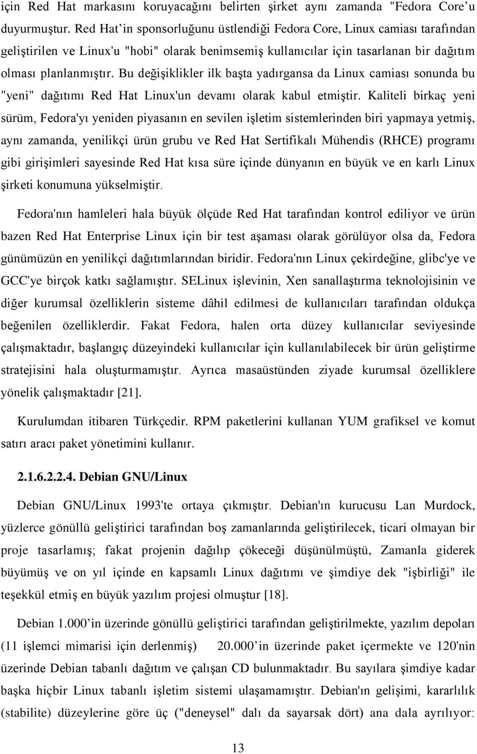 Bu değişiklikler ilk başta yadırgansa da Linux camiası sonunda bu "yeni" dağıtımı Red Hat Linux'un devamı olarak kabul etmiştir.