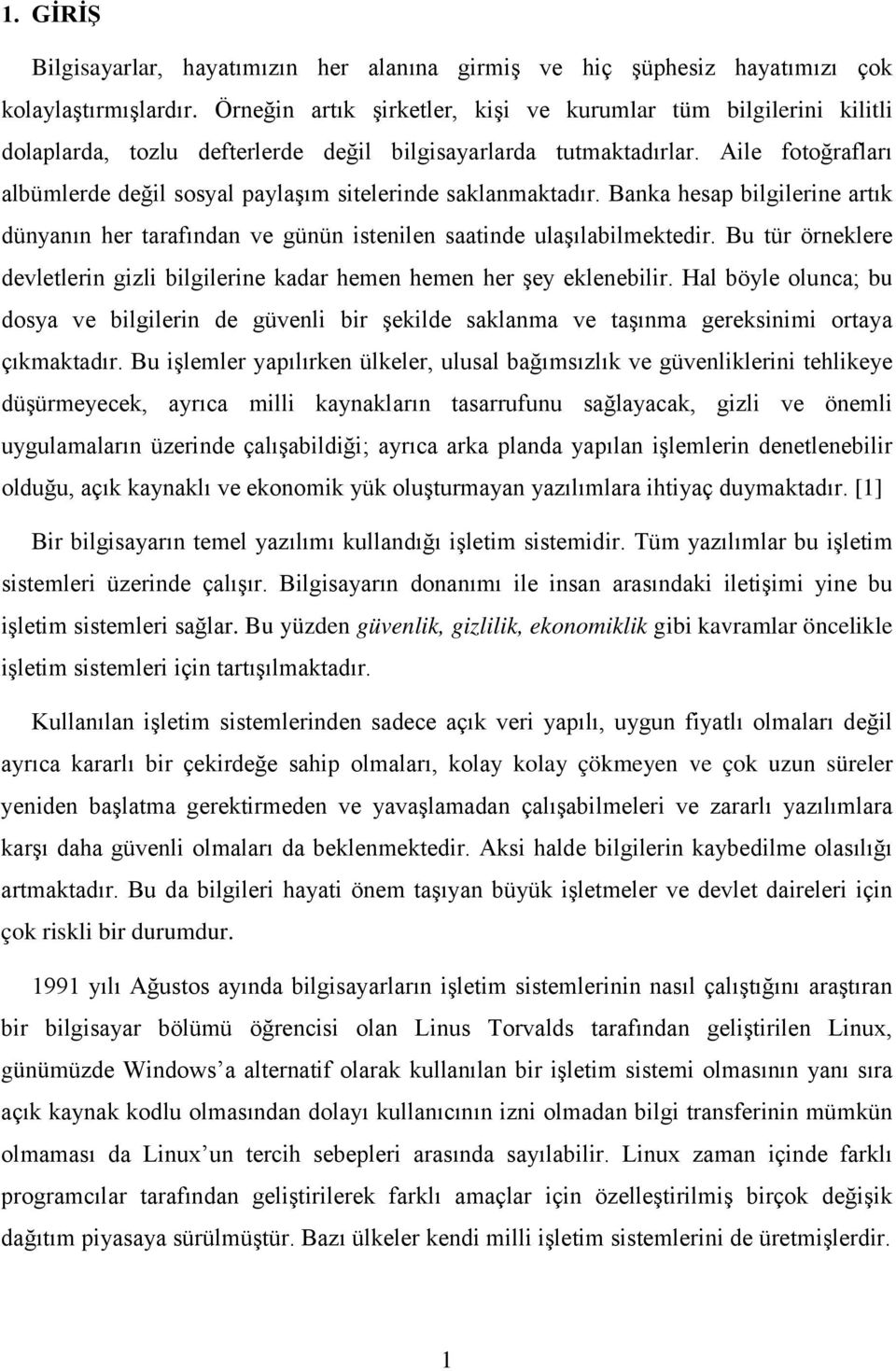 Aile fotoğrafları albümlerde değil sosyal paylaşım sitelerinde saklanmaktadır. Banka hesap bilgilerine artık dünyanın her tarafından ve günün istenilen saatinde ulaşılabilmektedir.