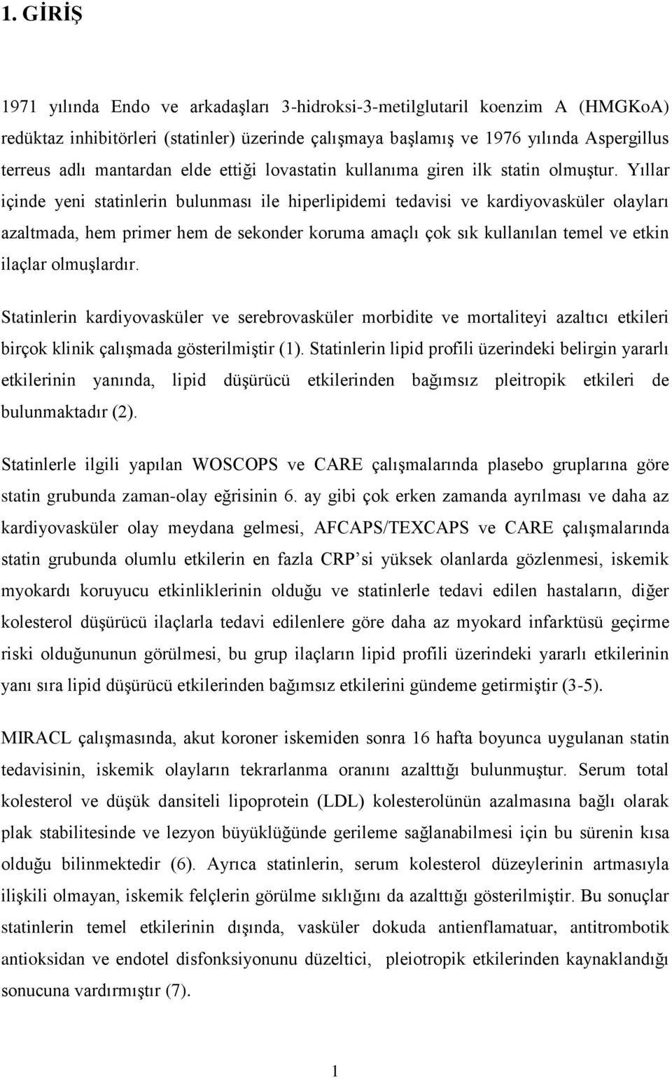 Yıllar içinde yeni statinlerin bulunması ile hiperlipidemi tedavisi ve kardiyovasküler olayları azaltmada, hem primer hem de sekonder koruma amaçlı çok sık kullanılan temel ve etkin ilaçlar