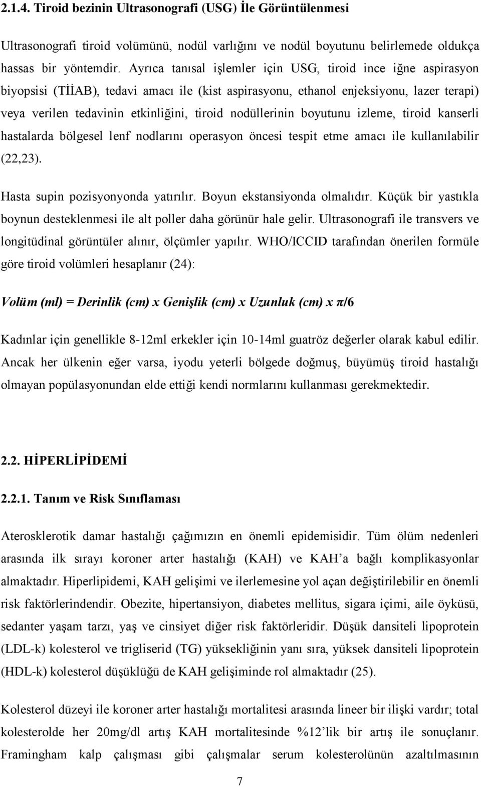 nodüllerinin boyutunu izleme, tiroid kanserli hastalarda bölgesel lenf nodlarını operasyon öncesi tespit etme amacı ile kullanılabilir (22,23). Hasta supin pozisyonyonda yatırılır.