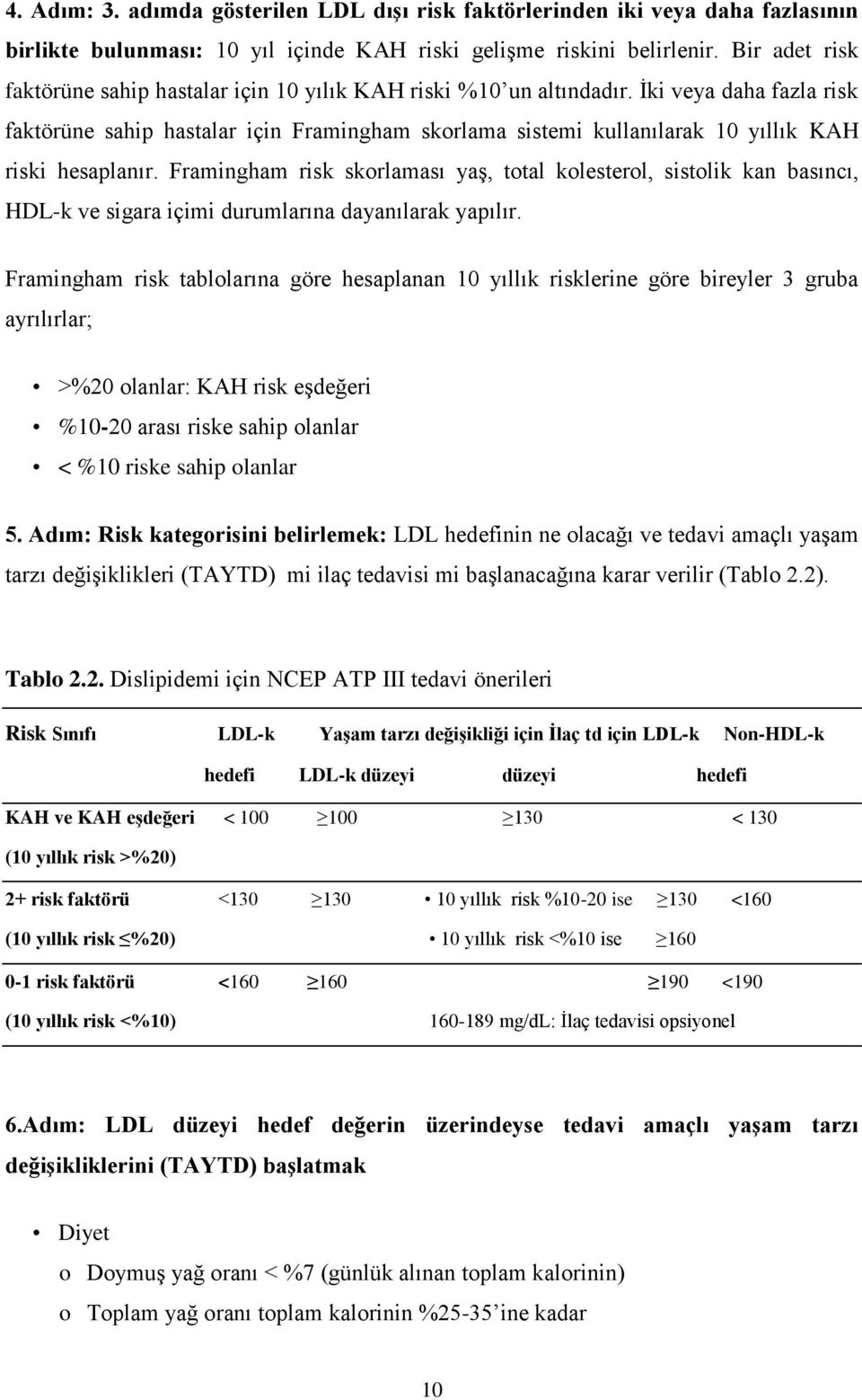 İki veya daha fazla risk faktörüne sahip hastalar için Framingham skorlama sistemi kullanılarak 10 yıllık KAH riski hesaplanır.