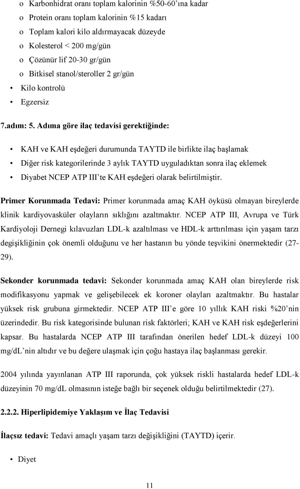 Adıma göre ilaç tedavisi gerektiğinde: KAH ve KAH eşdeğeri durumunda TAYTD ile birlikte ilaç başlamak Diğer risk kategorilerinde 3 aylık TAYTD uyguladıktan sonra ilaç eklemek Diyabet NCEP ATP III te