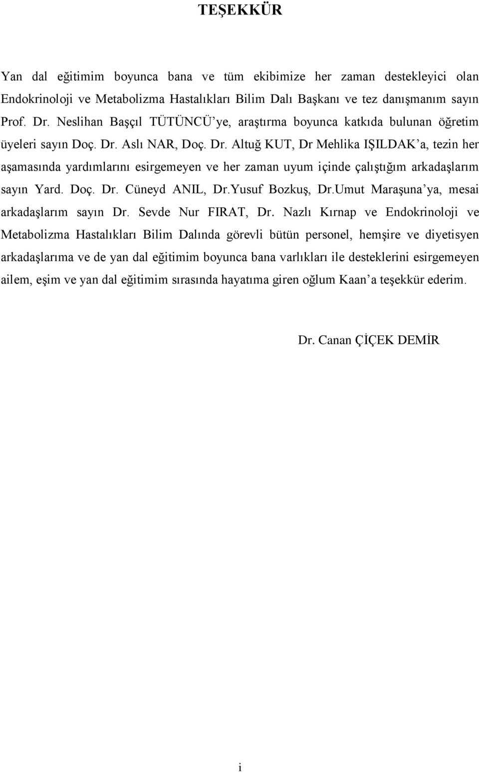 Aslı NAR, Doç. Dr. Altuğ KUT, Dr Mehlika IŞILDAK a, tezin her aşamasında yardımlarını esirgemeyen ve her zaman uyum içinde çalıştığım arkadaşlarım sayın Yard. Doç. Dr. Cüneyd ANIL, Dr.