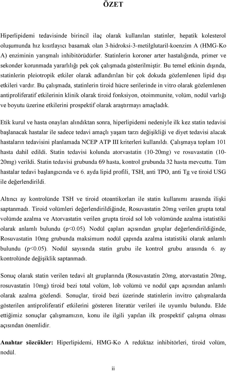 Bu temel etkinin dışında, statinlerin pleiotropik etkiler olarak adlandırılan bir çok dokuda gözlemlenen lipid dışı etkileri vardır.