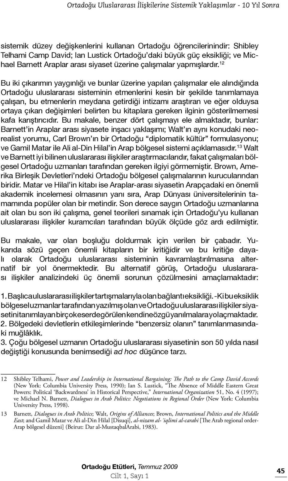 12 Bu iki çıkarımın yaygınlığı ve bunlar üzerine yapılan çalışmalar ele alındığında Ortadoğu uluslararası sisteminin etmenlerini kesin bir şekilde tanımlamaya çalışan, bu etmenlerin meydana getirdiği