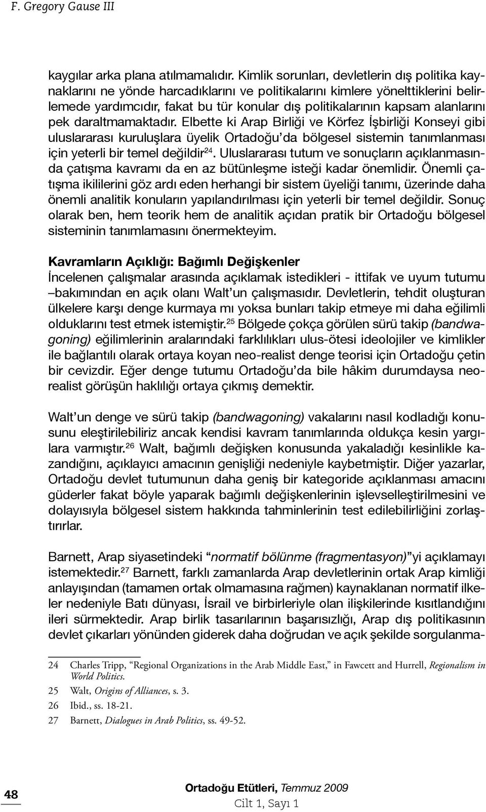 alanlarını pek daraltmamaktadır. Elbette ki Arap Birliği ve Körfez İşbirliği Konseyi gibi uluslararası kuruluşlara üyelik Ortadoğu da bölgesel sistemin tanımlanması için yeterli bir temel değildir 24.