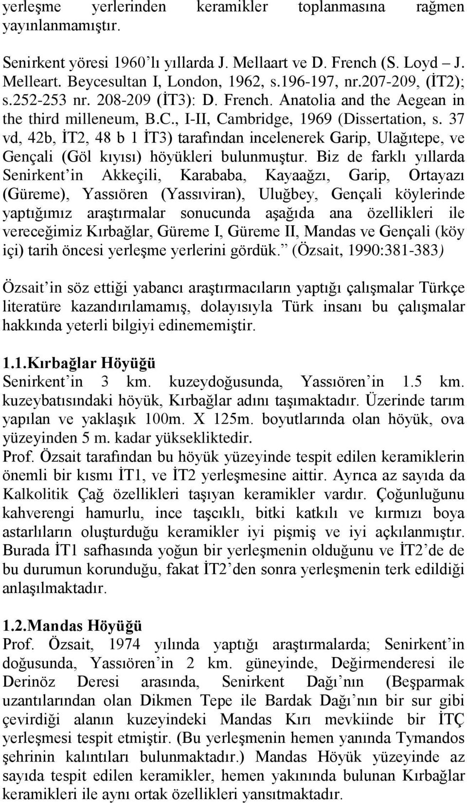 37 vd, 42b, İT2, 48 b 1 İT3) tarafından incelenerek Garip, Ulağıtepe, ve Gençali (Göl kıyısı) höyükleri bulunmuştur.