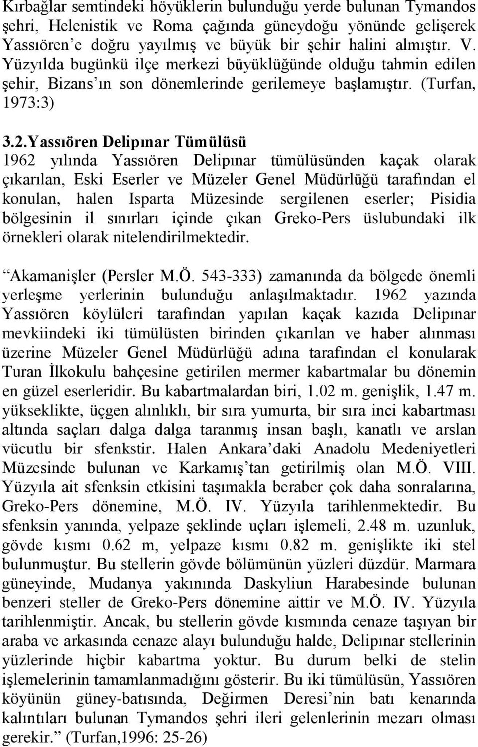 Yassıören Delipınar Tümülüsü 1962 yılında Yassıören Delipınar tümülüsünden kaçak olarak çıkarılan, Eski Eserler ve Müzeler Genel Müdürlüğü tarafından el konulan, halen Isparta Müzesinde sergilenen