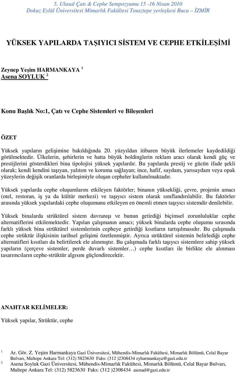 Ülkelerin, şehirlerin ve hatta büyük holdinglerin reklam aracı olarak kendi güç ve prestijlerini gösterdikleri bina tipolojisi yüksek yapılardır.