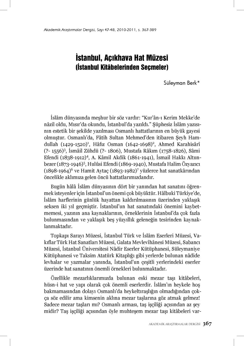 yazıldı. Şüphesiz İslâm yazısının estetik bir şekilde yazılması Osmanlı hattatlarının en büyük gayesi olmuştur.