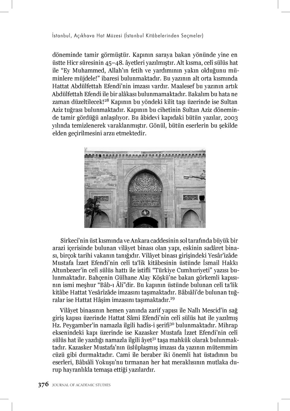 Bu yazının alt orta kısmında Hattat Abdülfettah Efendi nin imzası vardır. Maalesef bu yazının artık Abdülfettah Efendi ile bir alâkası bulunmamaktadır. Bakalım bu hata ne zaman düzeltilecek!