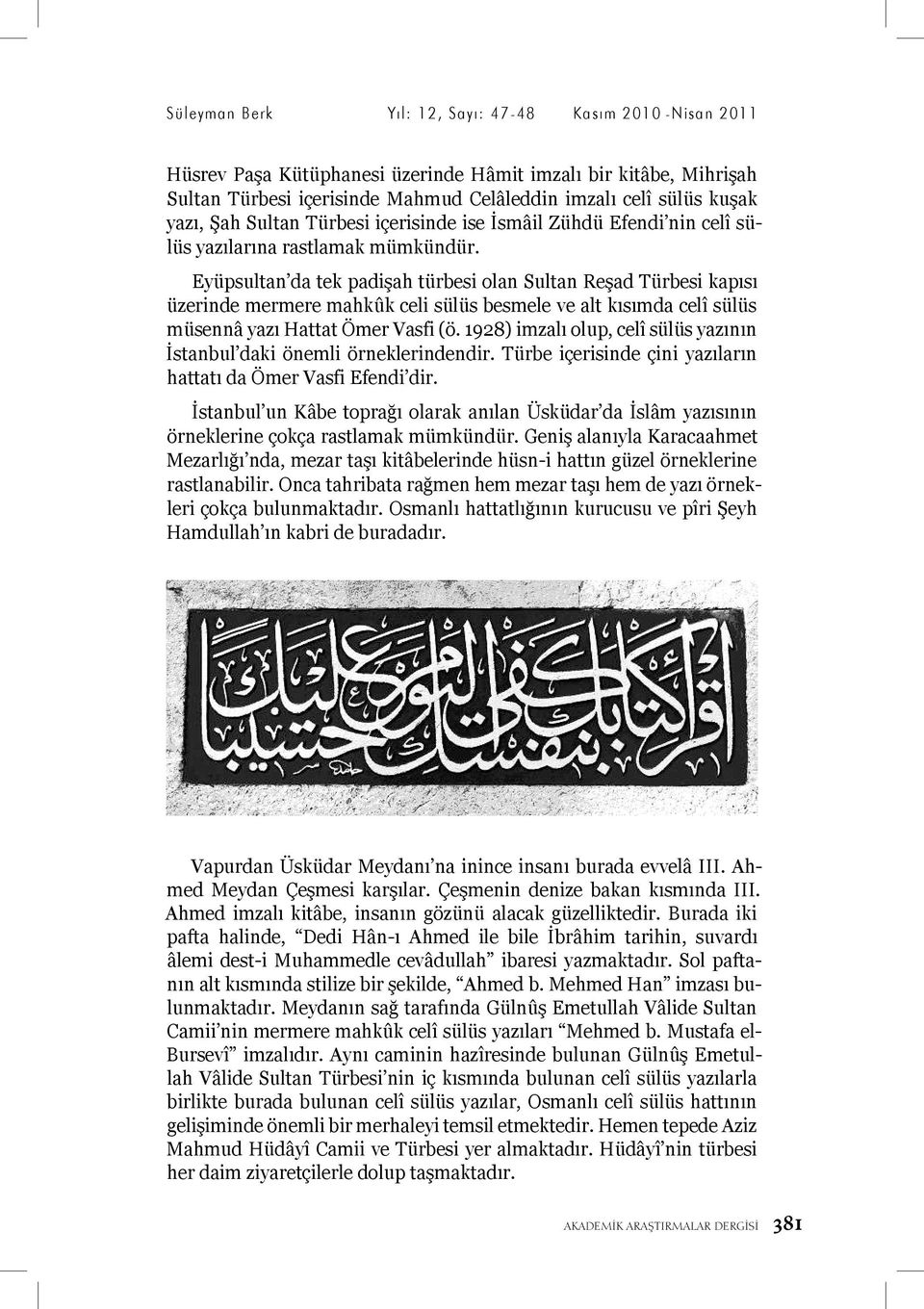 Eyüpsultan da tek padişah türbesi olan Sultan Reşad Türbesi kapısı üzerinde mermere mahkûk celi sülüs besmele ve alt kısımda celî sülüs müsennâ yazı Hattat Ömer Vasfi (ö.