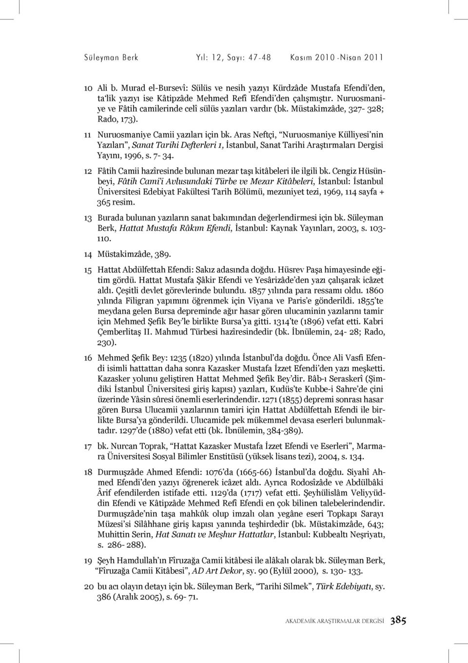 Aras Neftçi, Nuruosmaniye Külliyesi nin Yazıları, Sanat Tarihi Defterleri 1, İstanbul, Sanat Tarihi Araştırmaları Dergisi Yayını, 1996, s. 7-34.