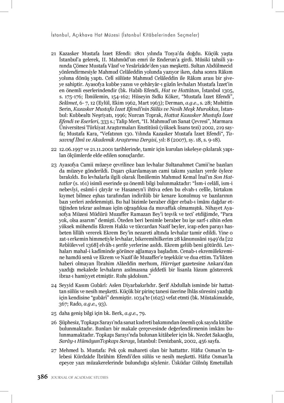 Celî sülüste Mahmud Celâleddin ile Râkım arası bir şiveye sahiptir. Ayasofya kubbe yazısı ve çehâryâr-ı güzîn levhaları Mustafa İzzet in en önemli eserlerindendir (bk.