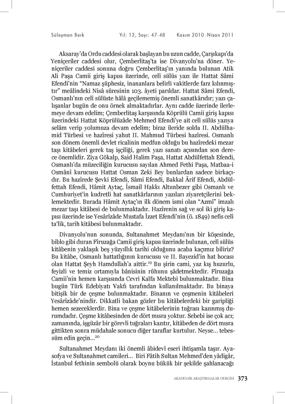 farz kılınmıştır meâlindeki Nisâ sûresinin 103. âyeti parıldar. Hattat Sâmi Efendi, Osmanlı nın celî sülüste hâlâ geçilememiş önemli sanatkârıdır; yazı çalışanlar bugün de onu örnek almaktadırlar.