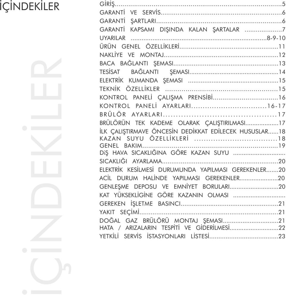 ..16-17 B R Ü L Ö R AYA R L A R I............................................ 1 7 BRÜLÖRÜN TEK KADEME OLARAK ÇALIŞTIRILMASI...17 İLK ÇALIŞTIRMAVE ÖNCESİN DEDİKKAT EDİLECEK HUSUSLAR.