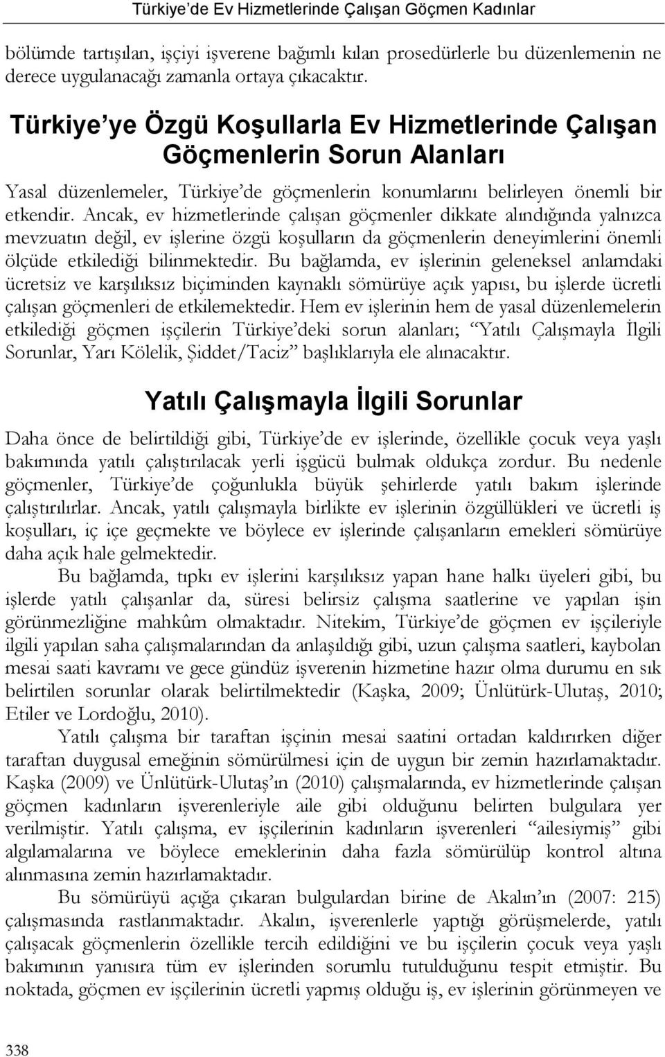 Ancak, ev hizmetlerinde çalışan göçmenler dikkate alındığında yalnızca mevzuatın değil, ev işlerine özgü koşulların da göçmenlerin deneyimlerini önemli ölçüde etkilediği bilinmektedir.