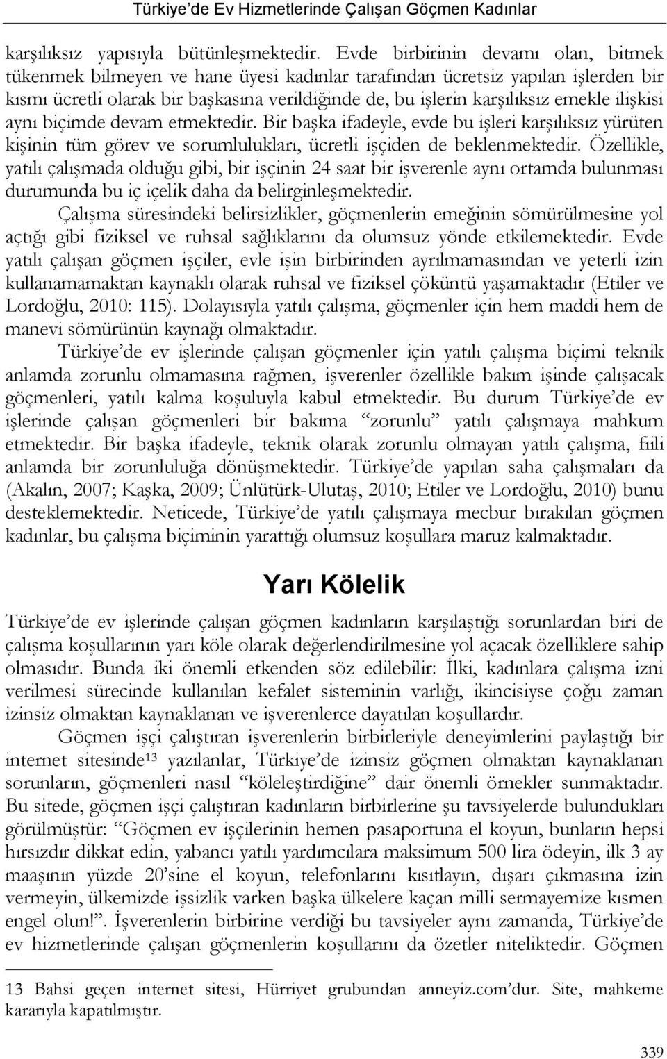 ilişkisi aynı biçimde devam etmektedir. Bir başka ifadeyle, evde bu işleri karşılıksız yürüten kişinin tüm görev ve sorumlulukları, ücretli işçiden de beklenmektedir.