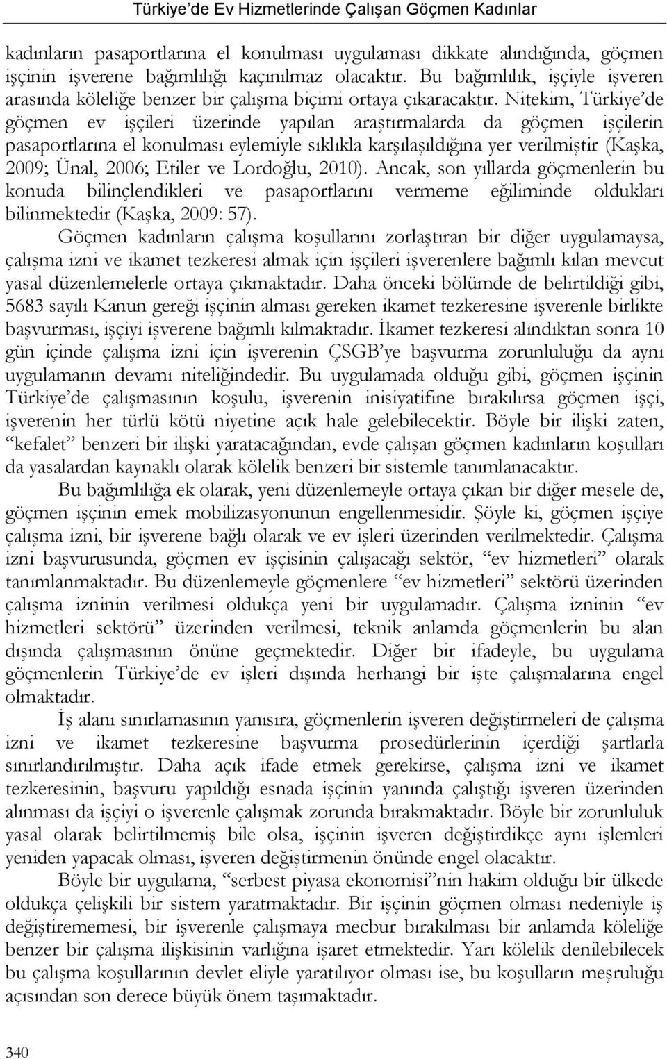 Nitekim, Türkiye de göçmen ev işçileri üzerinde yapılan araştırmalarda da göçmen işçilerin pasaportlarına el konulması eylemiyle sıklıkla karşılaşıldığına yer verilmiştir (Kaşka, 2009; Ünal, 2006;