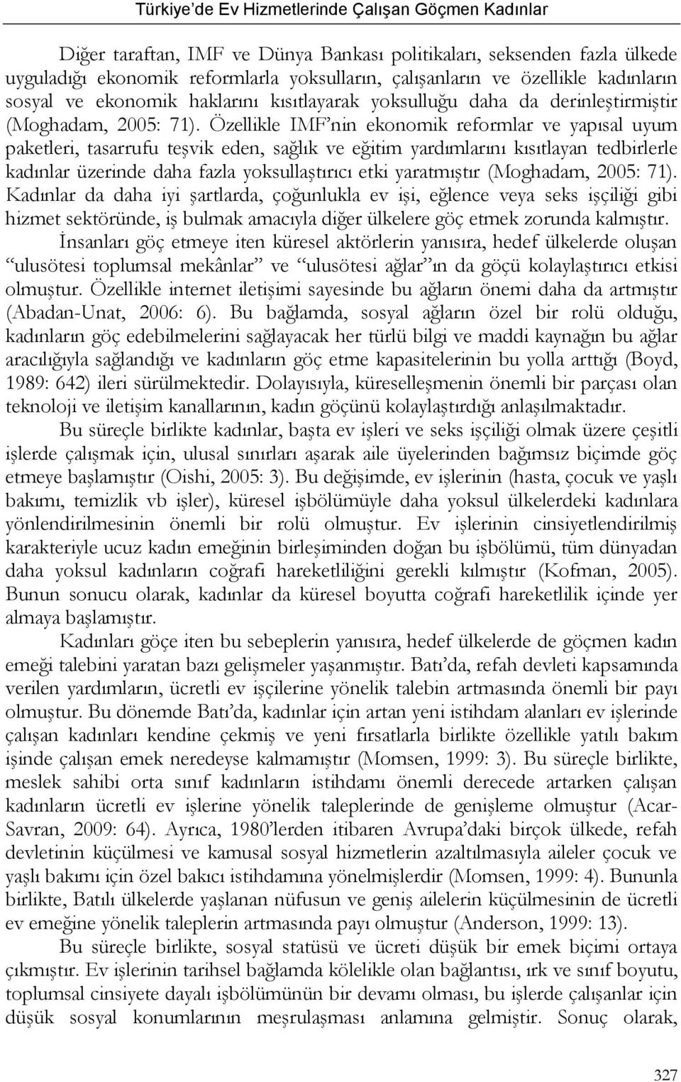 Özellikle IMF nin ekonomik reformlar ve yapısal uyum paketleri, tasarrufu teşvik eden, sağlık ve eğitim yardımlarını kısıtlayan tedbirlerle kadınlar üzerinde daha fazla yoksullaştırıcı etki