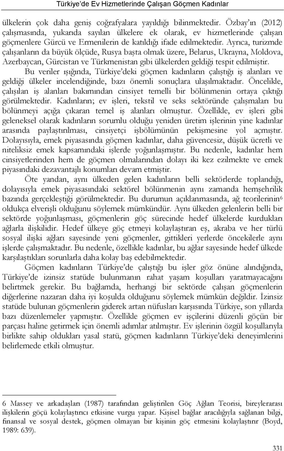 Ayrıca, turizmde çalışanların da büyük ölçüde, Rusya başta olmak üzere, Belarus, Ukrayna, Moldova, Azerbaycan, Gürcistan ve Türkmenistan gibi ülkelerden geldiği tespit edilmiştir.