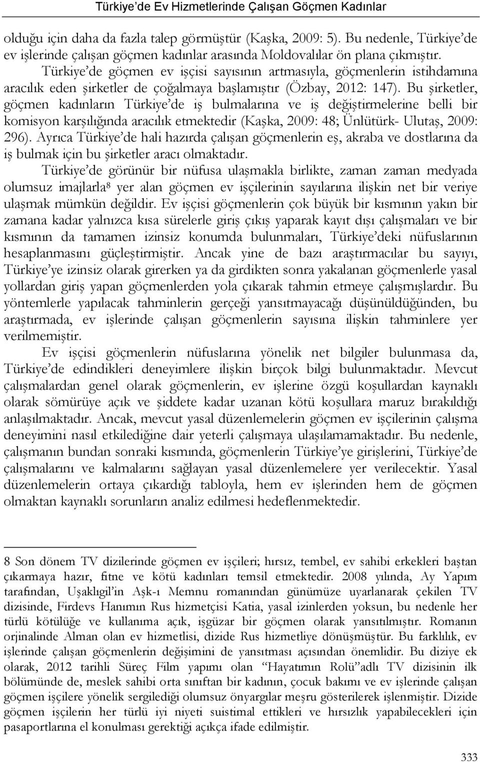 Bu şirketler, göçmen kadınların Türkiye de iş bulmalarına ve iş değiştirmelerine belli bir komisyon karşılığında aracılık etmektedir (Kaşka, 2009: 48; Ünlütürk- Ulutaş, 2009: 296).