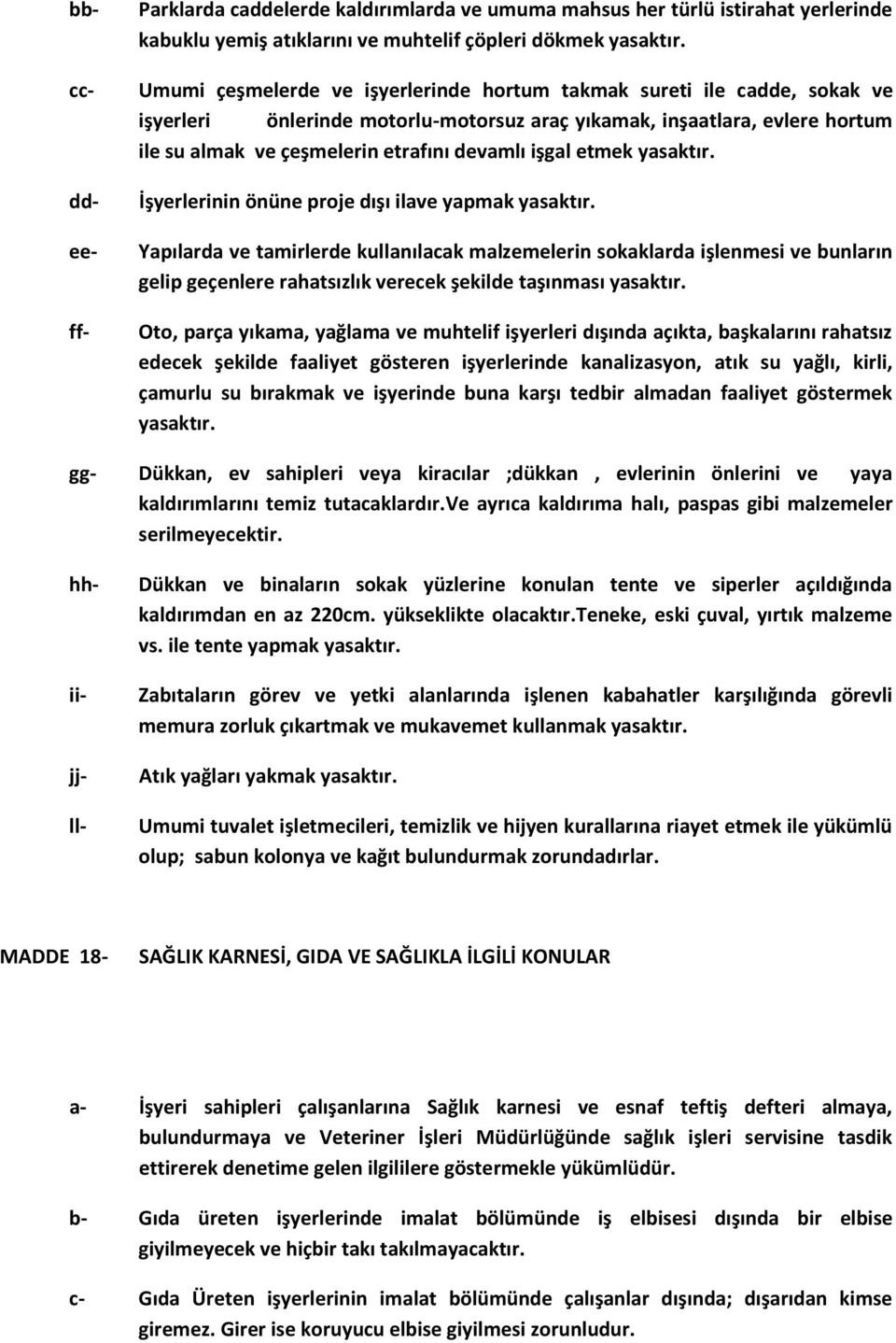 Yapılarda ve tamirlerde kullanılacak malzemelerin sokaklarda işlenmesi ve bunların gelip geçenlere rahatsızlık verecek şekilde taşınması Oto, parça yıkama, yağlama ve muhtelif işyerleri dışında