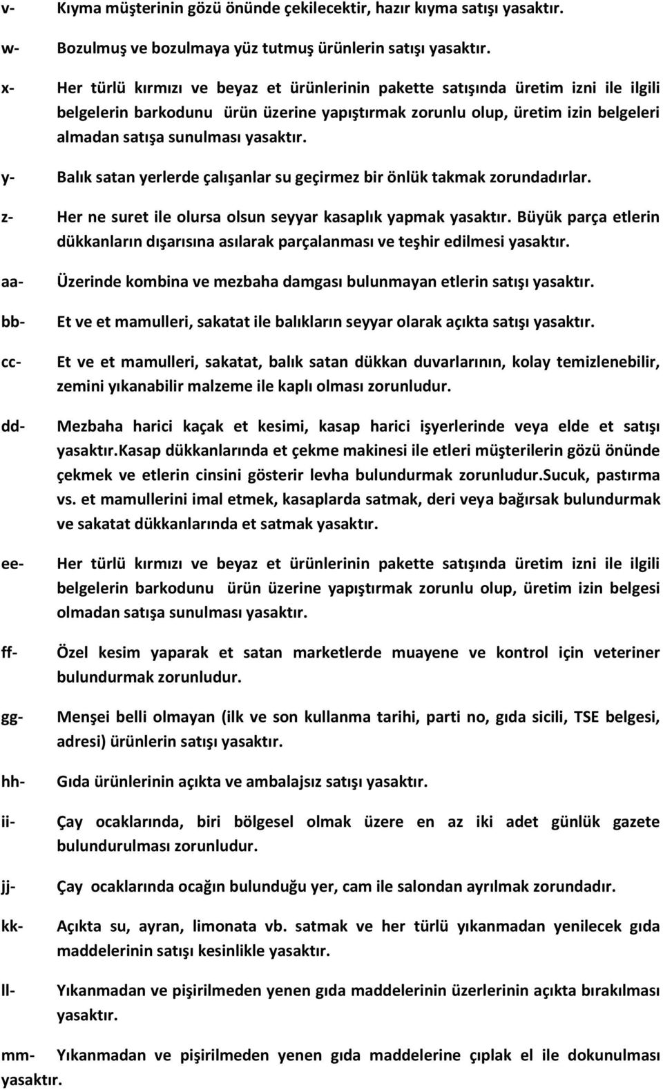 z- Her ne suret ile olursa olsun seyyar kasaplık yapmak Büyük parça etlerin dükkanların dışarısına asılarak parçalanması ve teşhir edilmesi aabbccddeeffgghhiijjkkll- Üzerinde kombina ve mezbaha