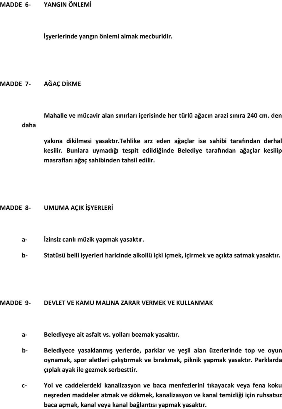 MADDE 8- UMUMA AÇIK İŞYERLERİ a- İzinsiz canlı müzik yapmak b- Statüsü belli işyerleri haricinde alkollü içki içmek, içirmek ve açıkta satmak MADDE 9- DEVLET VE KAMU MALINA ZARAR VERMEK VE KULLANMAK