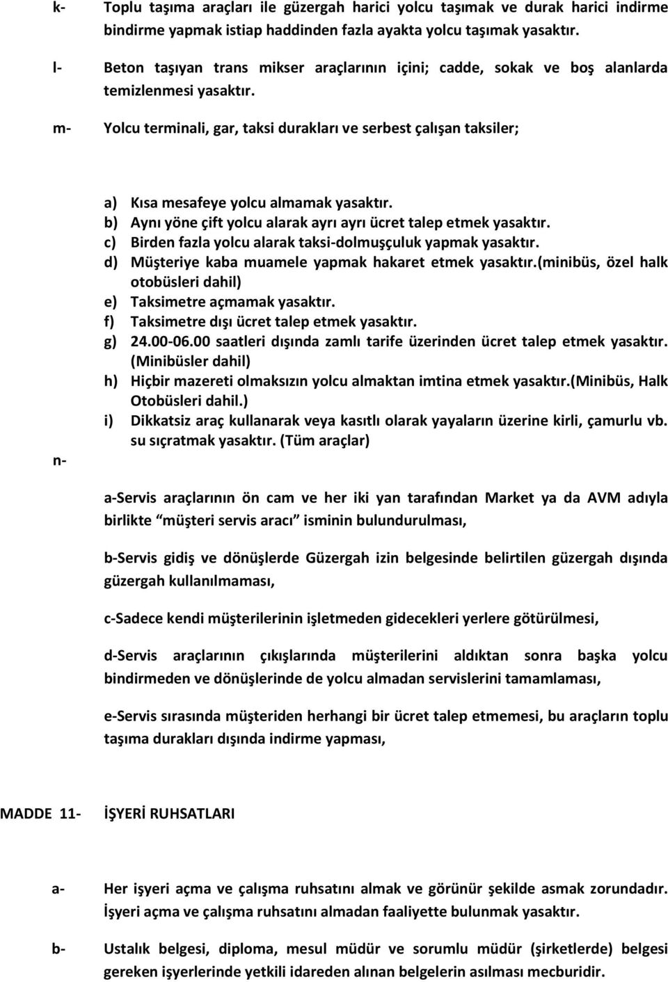 c) Birden fazla yolcu alarak taksi-dolmuşçuluk yapmak d) Müşteriye kaba muamele yapmak hakaret etmek (minibüs, özel halk otobüsleri dahil) e) Taksimetre açmamak f) Taksimetre dışı ücret talep etmek