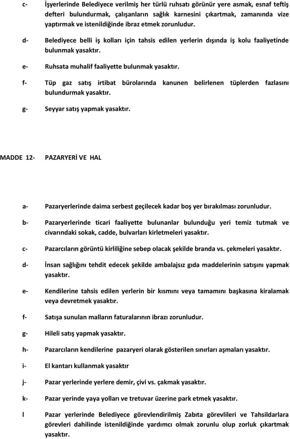 d- Belediyece belli iş kolları için tahsis edilen yerlerin dışında iş kolu faaliyetinde bulunmak e- Ruhsata muhalif faaliyette bulunmak f- Tüp gaz satış irtibat bürolarında kanunen belirlenen