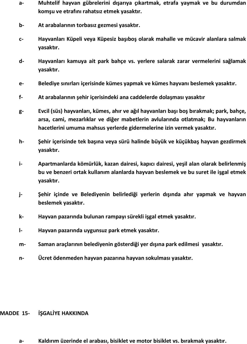 yerlere salarak zarar vermelerini sağlamak e- Belediye sınırları içerisinde kümes yapmak ve kümes hayvanı beslemek f- At arabalarının şehir içerisindeki ana caddelerde dolaşması yasaktır g- Evcil