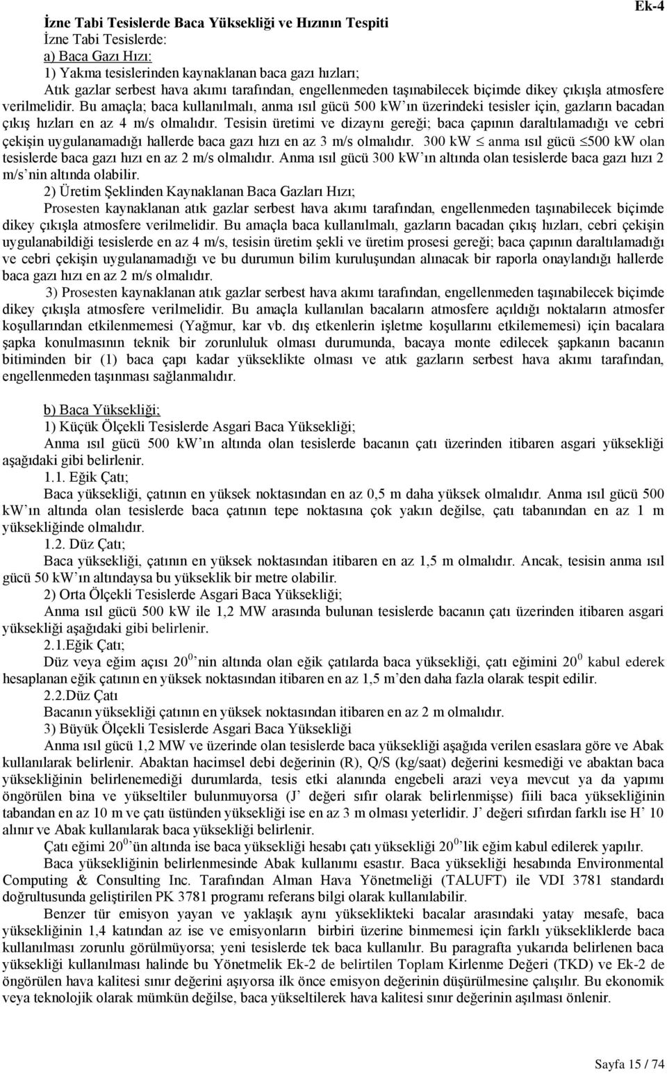 Bu amaçla; baca kullanılmalı, anma ısıl gücü 500 kw ın üzerindeki tesisler için, gazların bacadan çıkıģ hızları en az 4 m/s olmalıdır.