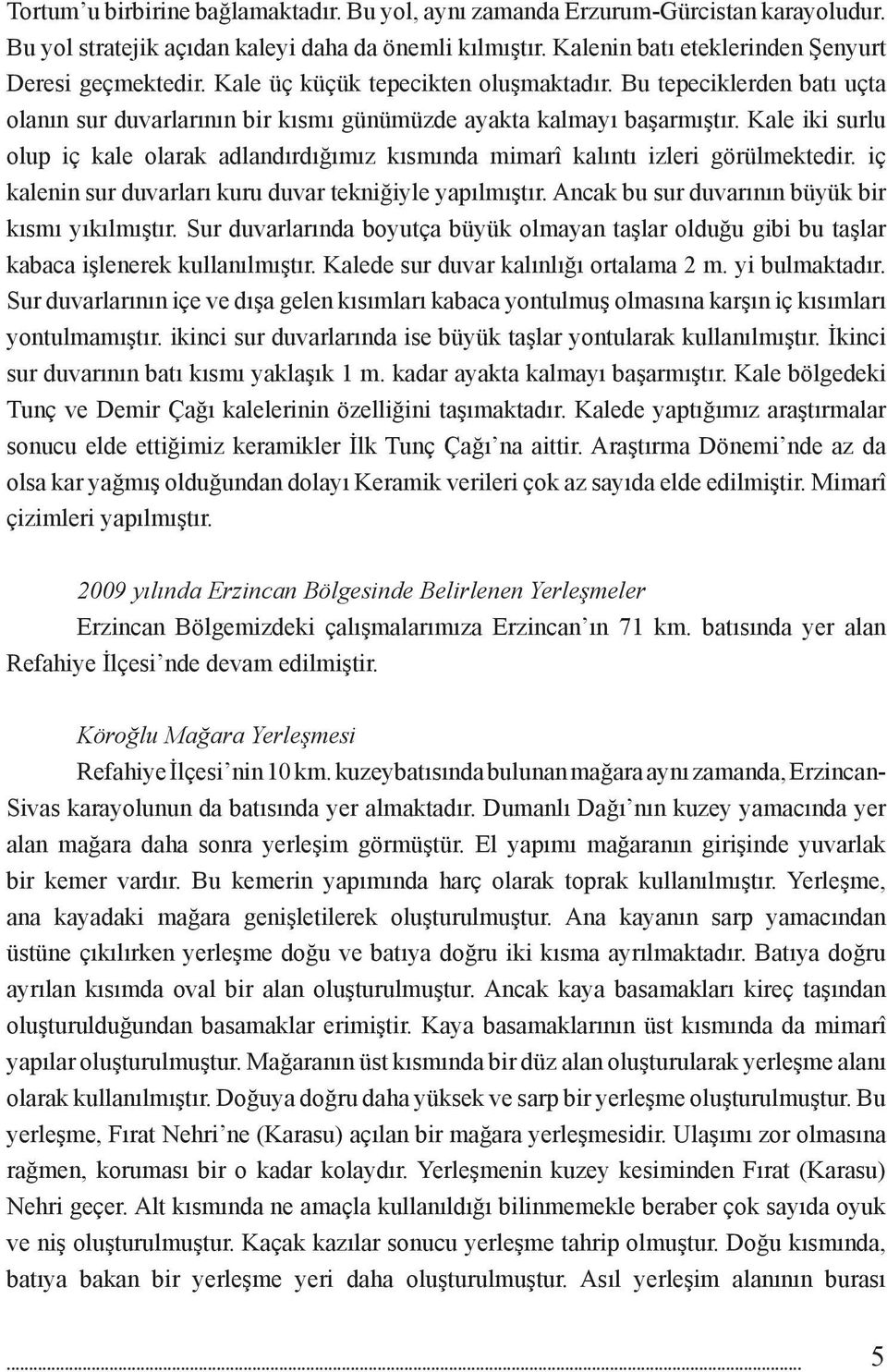 Kale iki surlu olup iç kale olarak adlandırdığımız kısmında mimarî kalıntı izleri görülmektedir. iç kalenin sur duvarları kuru duvar tekniğiyle yapılmıştır.